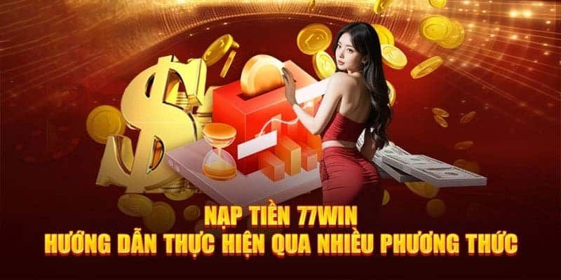 Hướng dẫn các bước nạp tiền 77win chính xác